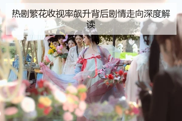 re-ju-fan-hua-shou-shi-lv-biao-sheng-bei-hou-ju-qing-zou-xiang-shen-du-jie-du-2-804.jpg